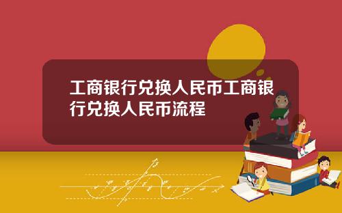 工商银行兑换人民币工商银行兑换人民币流程