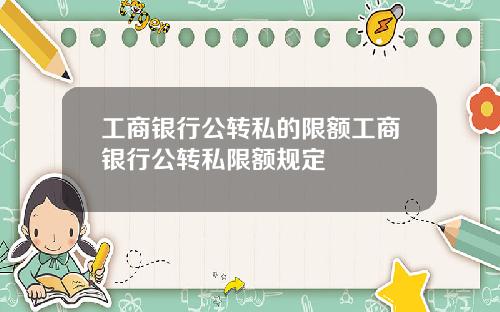 工商银行公转私的限额工商银行公转私限额规定
