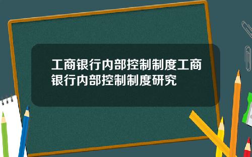工商银行内部控制制度工商银行内部控制制度研究