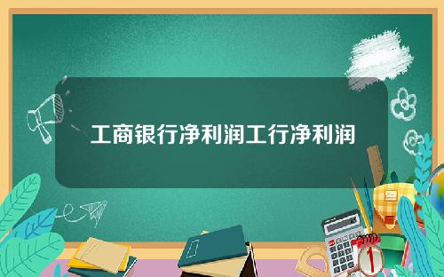 工商银行净利润工行净利润
