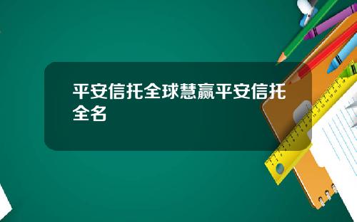平安信托全球慧赢平安信托全名