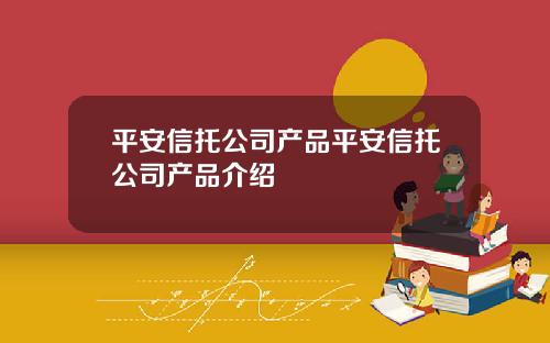 平安信托公司产品平安信托公司产品介绍