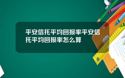 平安信托平均回报率平安信托平均回报率怎么算
