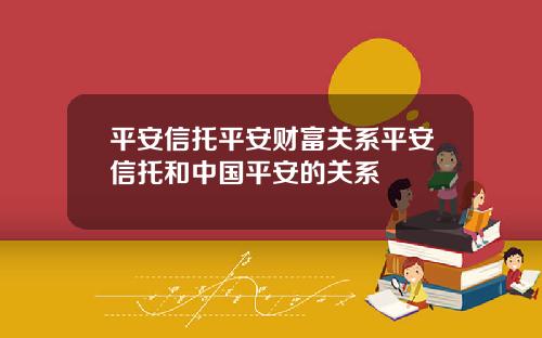 平安信托平安财富关系平安信托和中国平安的关系