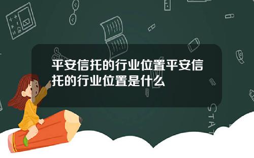 平安信托的行业位置平安信托的行业位置是什么