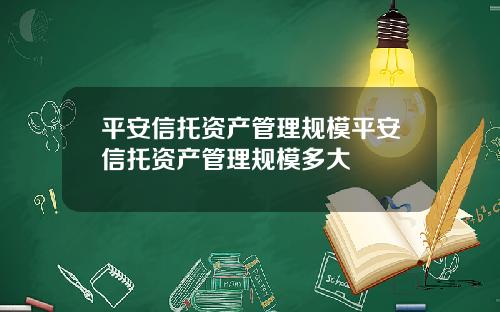 平安信托资产管理规模平安信托资产管理规模多大
