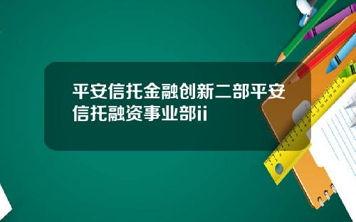 平安信托金融创新二部平安信托融资事业部ii