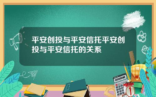 平安创投与平安信托平安创投与平安信托的关系