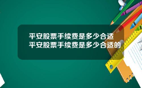 平安股票手续费是多少合适平安股票手续费是多少合适的