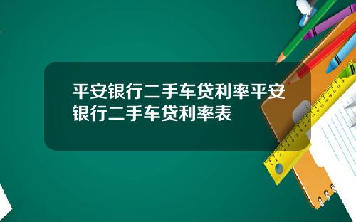平安银行二手车贷利率平安银行二手车贷利率表