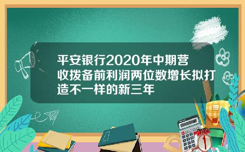 平安银行2020年中期营收拨备前利润两位数增长拟打造不一样的新三年