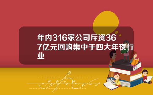 年内316家公司斥资367亿元回购集中于四大年夜行业