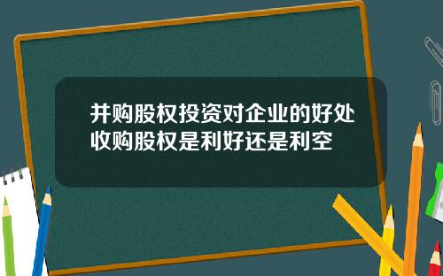 并购股权投资对企业的好处收购股权是利好还是利空
