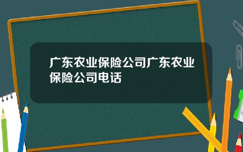 广东农业保险公司广东农业保险公司电话