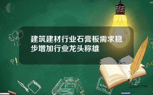 建筑建材行业石膏板需求稳步增加行业龙头称雄
