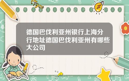 德国巴伐利亚州银行上海分行地址德国巴伐利亚州有哪些大公司