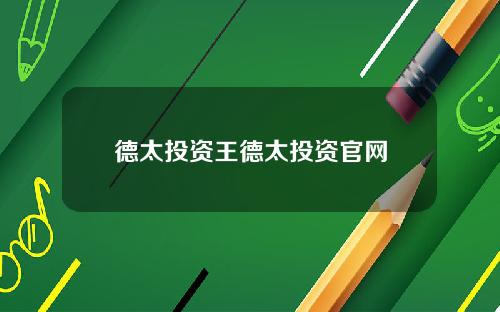 德太投资王德太投资官网