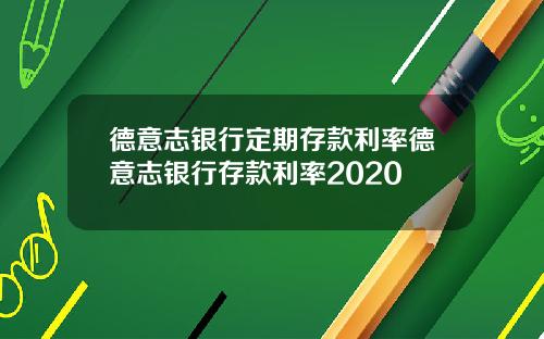 德意志银行定期存款利率德意志银行存款利率2020