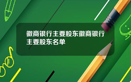 徽商银行主要股东徽商银行主要股东名单