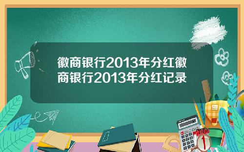 徽商银行2013年分红徽商银行2013年分红记录
