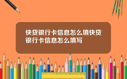 快贷银行卡信息怎么填快贷银行卡信息怎么填写