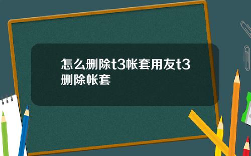 怎么删除t3帐套用友t3删除帐套