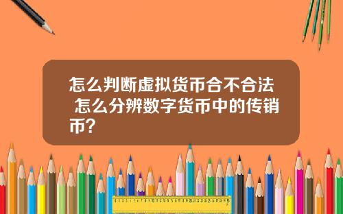 怎么判断虚拟货币合不合法 怎么分辨数字货币中的传销币？