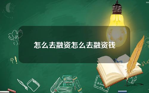 怎么去融资怎么去融资钱