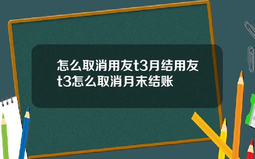 怎么取消用友t3月结用友t3怎么取消月末结账