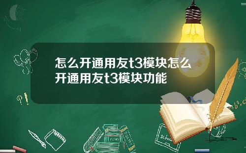 怎么开通用友t3模块怎么开通用友t3模块功能