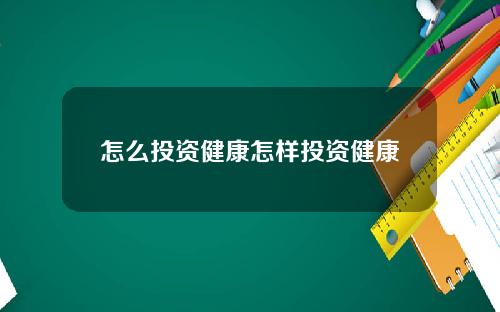 怎么投资健康怎样投资健康