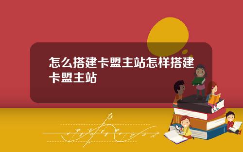 怎么搭建卡盟主站怎样搭建卡盟主站