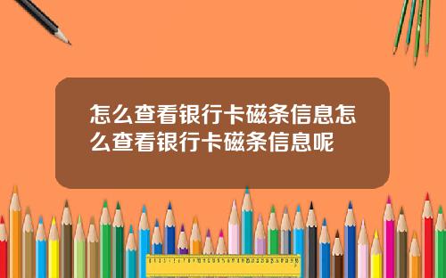 怎么查看银行卡磁条信息怎么查看银行卡磁条信息呢