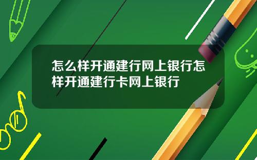 怎么样开通建行网上银行怎样开通建行卡网上银行