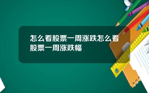 怎么看股票一周涨跌怎么看股票一周涨跌幅