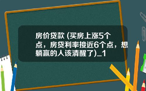 房价贷款 (买房上涨5个点，房贷利率接近6个点，想躺赢的人该清醒了)_1