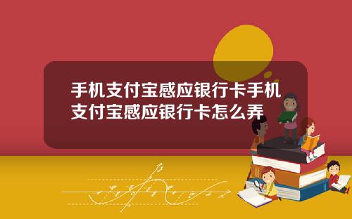 手机支付宝感应银行卡手机支付宝感应银行卡怎么弄