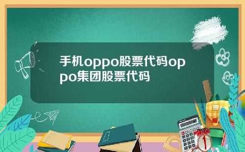 手机oppo股票代码oppo集团股票代码