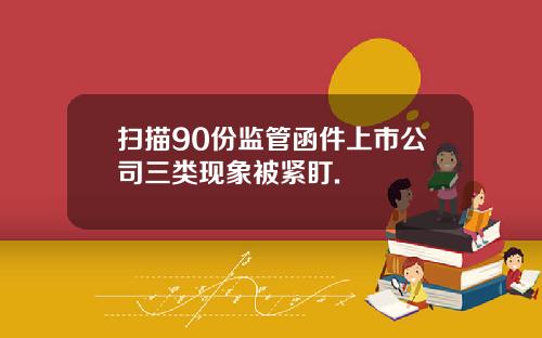 扫描90份监管函件上市公司三类现象被紧盯.