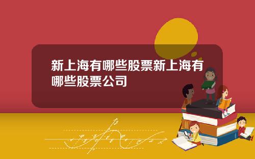 新上海有哪些股票新上海有哪些股票公司