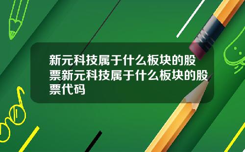 新元科技属于什么板块的股票新元科技属于什么板块的股票代码