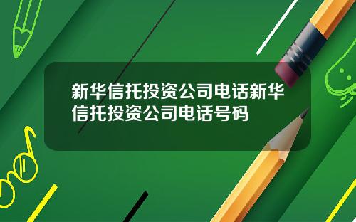 新华信托投资公司电话新华信托投资公司电话号码