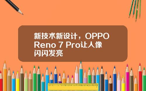 新技术新设计，OPPO Reno 7 Pro让人像闪闪发亮