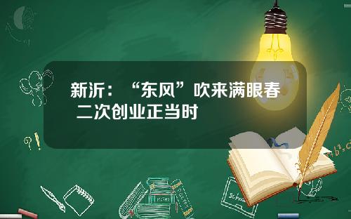 新沂：“东风”吹来满眼春 二次创业正当时