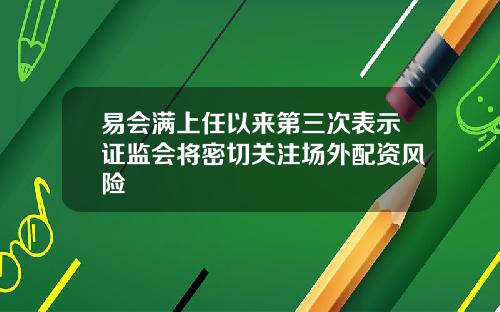 易会满上任以来第三次表示证监会将密切关注场外配资风险