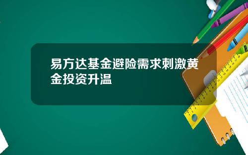 易方达基金避险需求刺激黄金投资升温