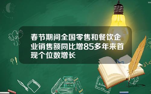 春节期间全国零售和餐饮企业销售额同比增85多年来首现个位数增长
