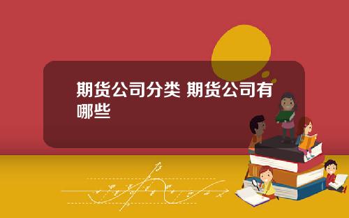 期货公司分类 期货公司有哪些