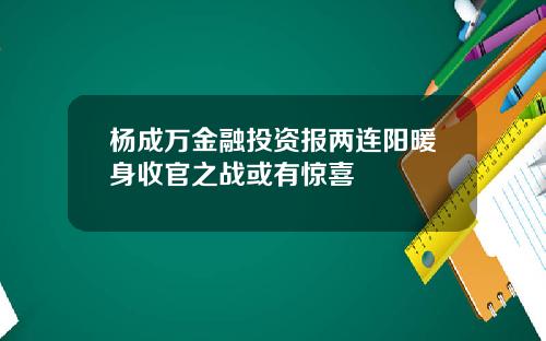 杨成万金融投资报两连阳暖身收官之战或有惊喜