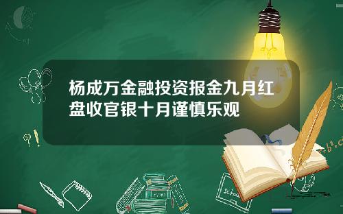 杨成万金融投资报金九月红盘收官银十月谨慎乐观